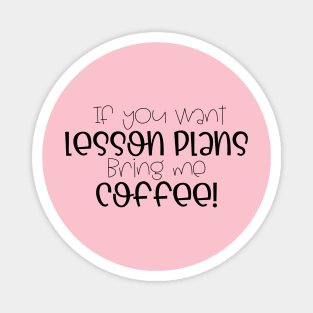 If you want lesson plans, bring me coffee! Magnet